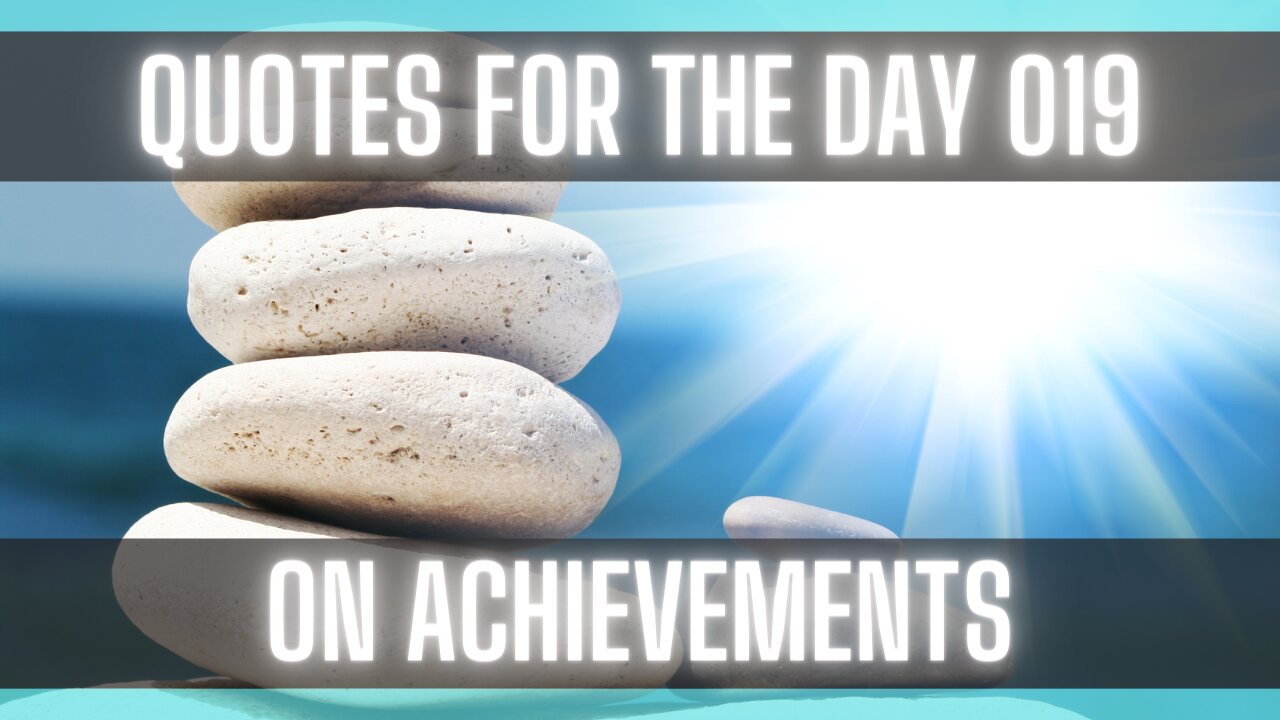 Quotes For The Day 019: Quotes about Achievements for yourself and your life.