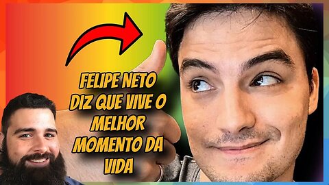 FELIPE NETO DIZ QUE VIVE O MELHOR MOMENTO DA VIDA