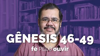 GÊNESIS 46-49 | #féPELOouvir