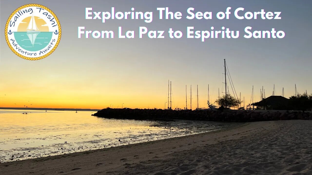 Exploring THE SEA OF CORTEZ From LA PAZ to ESPIRITU SANTO (Sailing Tashi Episode 30)