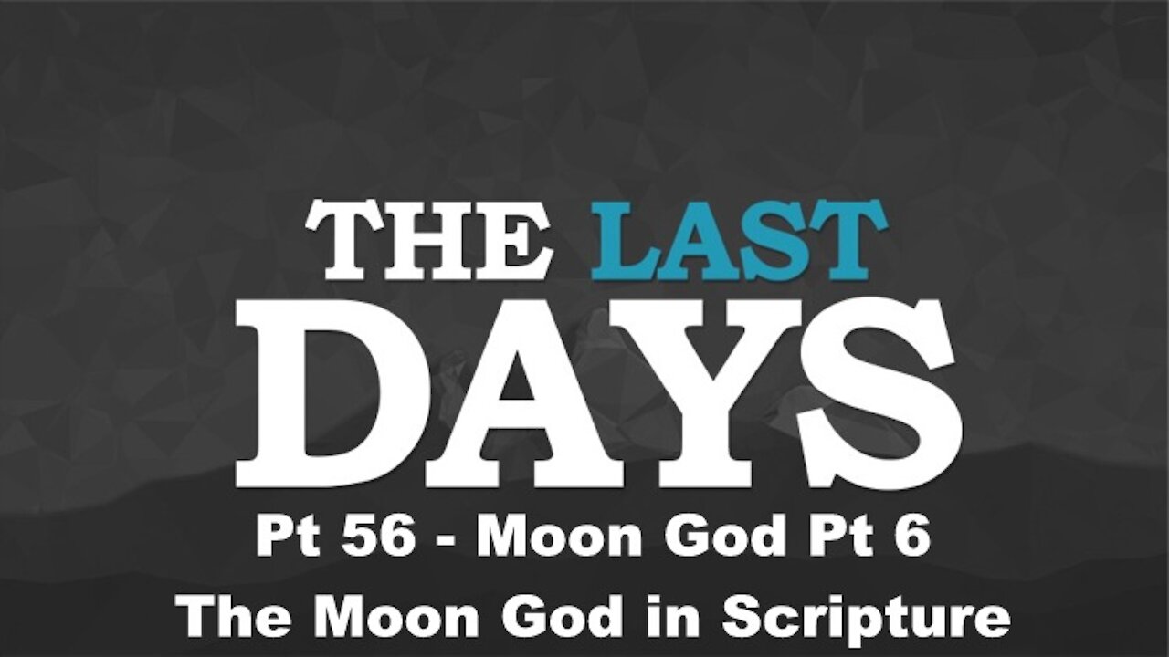 Moon God Pt 6 - The Moon God in Scripture - The Last Days Pt 56