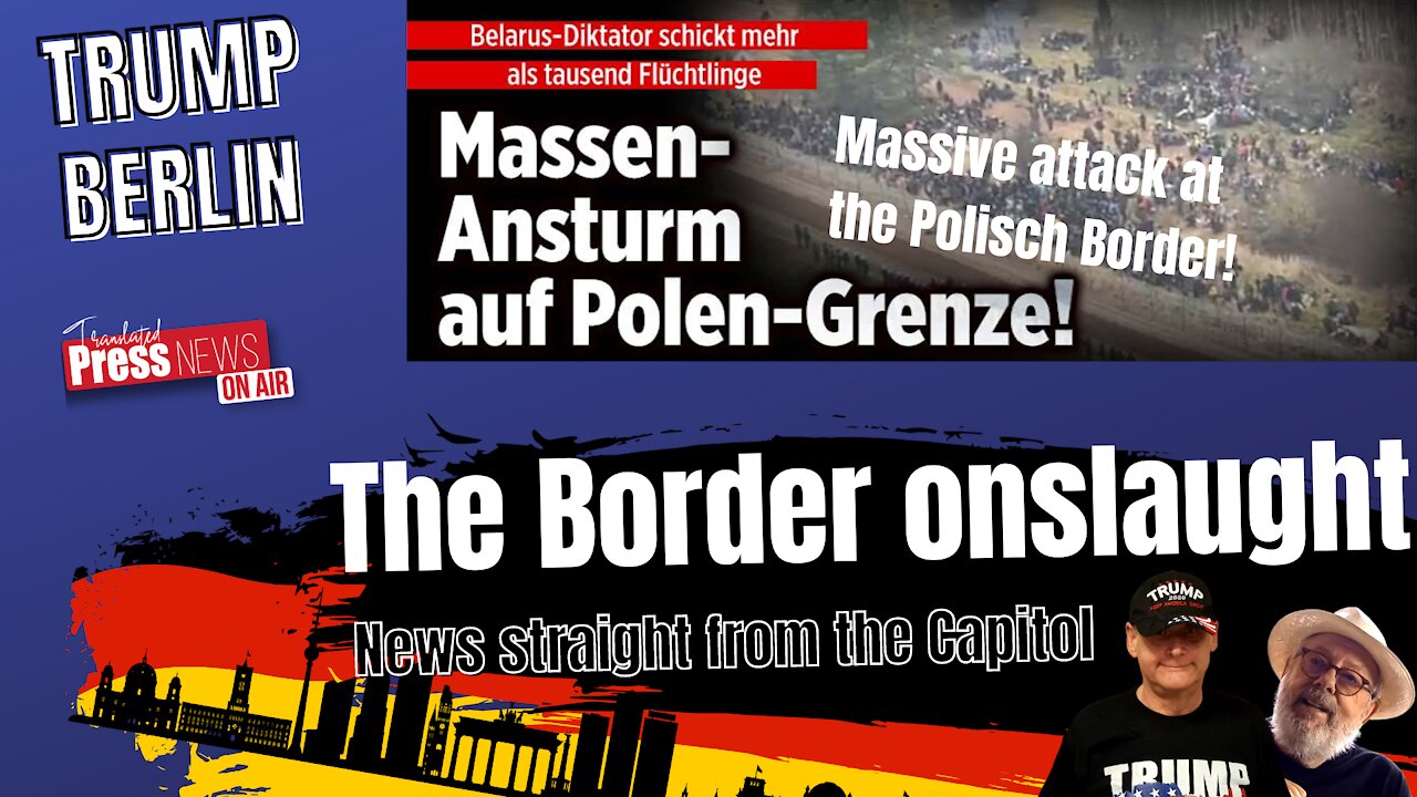 Trump Berlin - Massive Border onslaught.