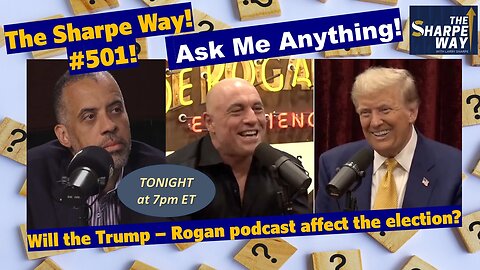 Sharpe Way # 501! Will the Trump - Rogan podcast affect the election? LIVE Ask Me Anything!