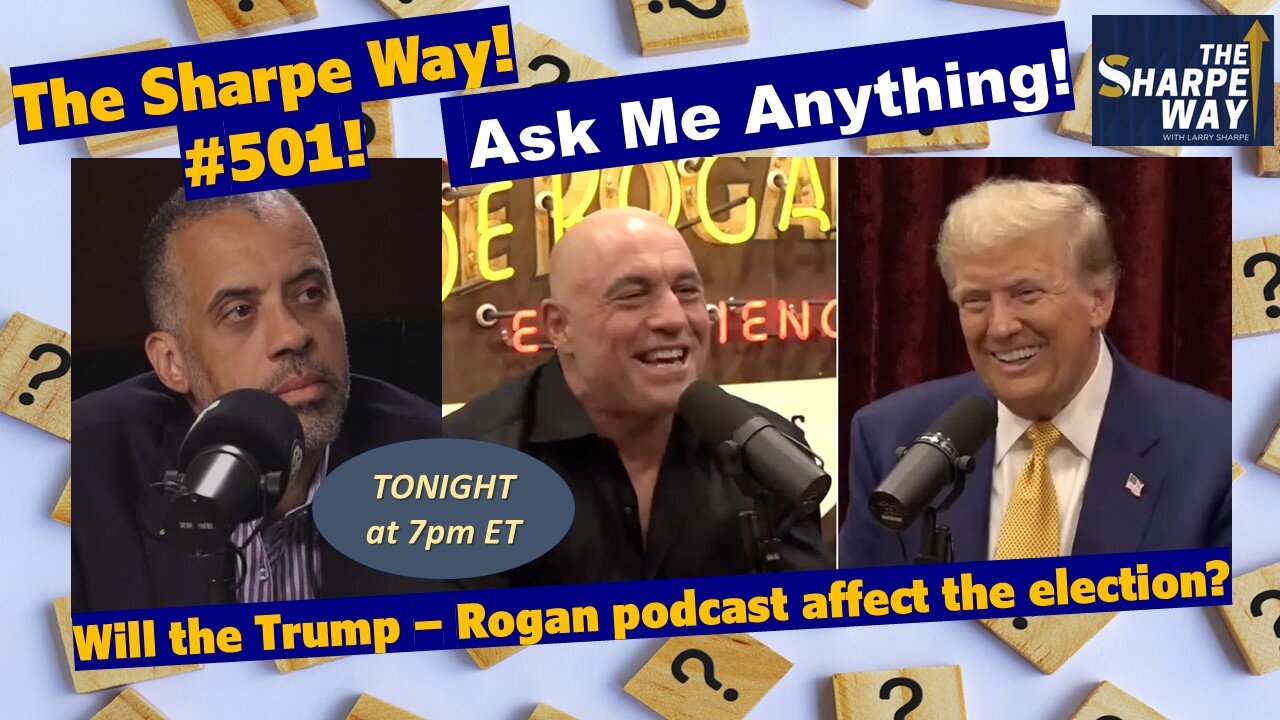 Sharpe Way # 501! Will the Trump - Rogan podcast affect the election? LIVE Ask Me Anything!