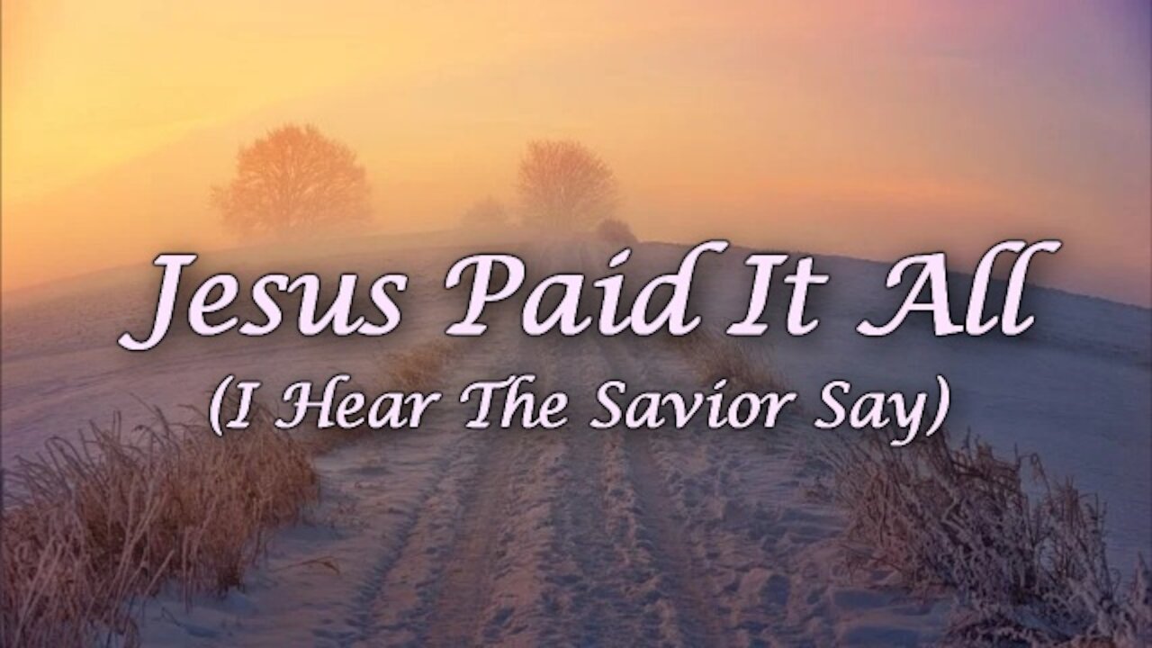 Jesus Paid It All (I Hear The Savior Say) Hymn with lyrics