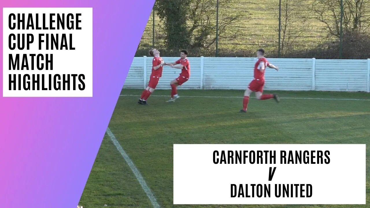 Entertaining Challenge Cup Final | Carnforth Rangers v Dalton United | Match Highlights