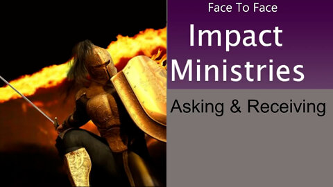 Impact Ministries Face to Face "Asking & Receiving" 02-10-22