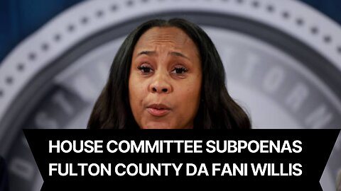 House committee subpoenas Fulton County DA Fani Willis