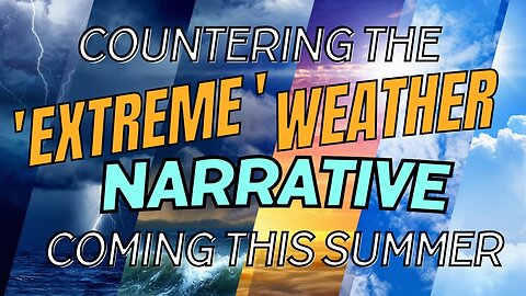 Countering the False 'Extreme Weather' Narrative Coming this Summer