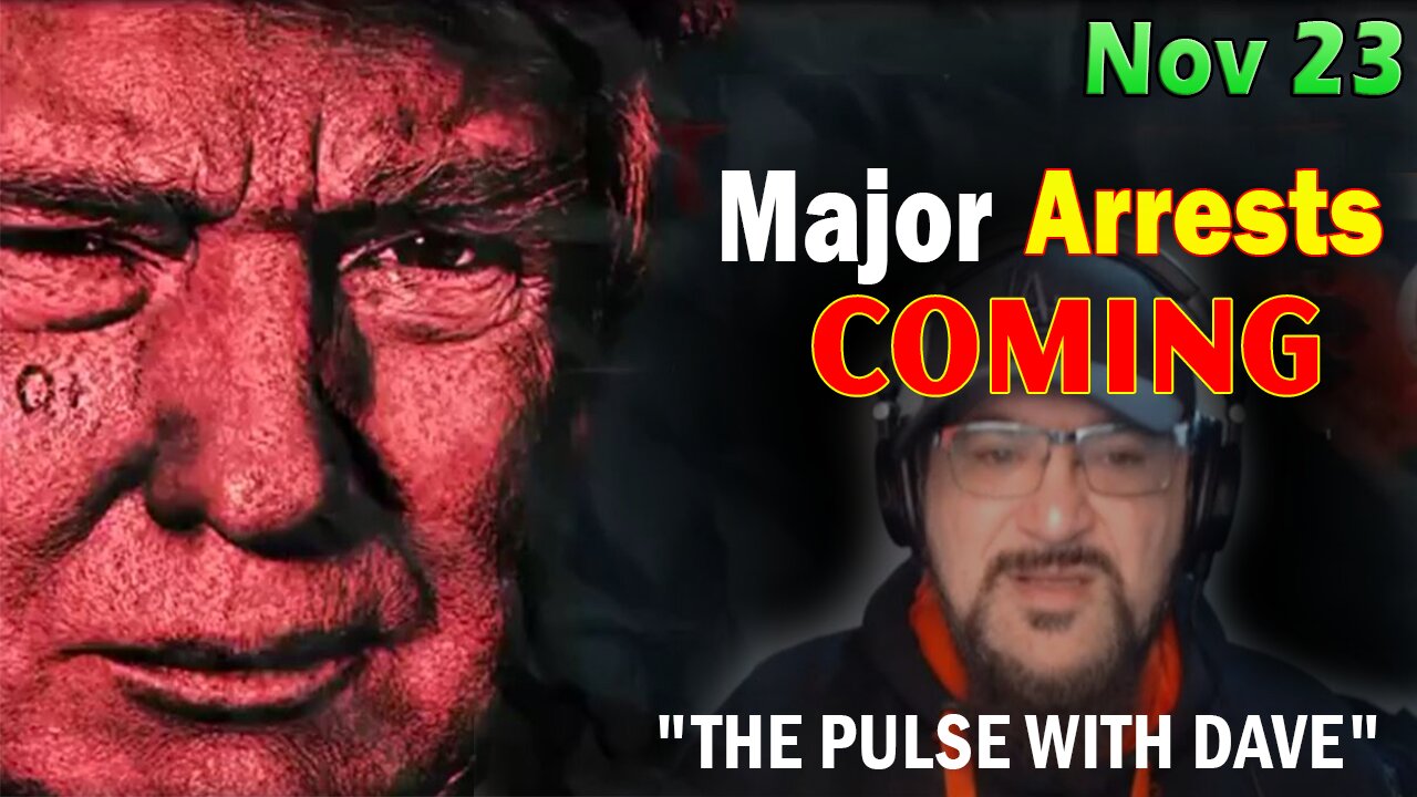 Major Decode HUGE Intel Nov 23: "Major Arrests Coming: THE PULSE WITH DAVE"