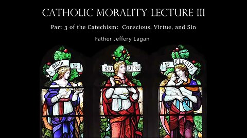 Catholic Morality Lecture III: Conscience, Virtues, and Sin