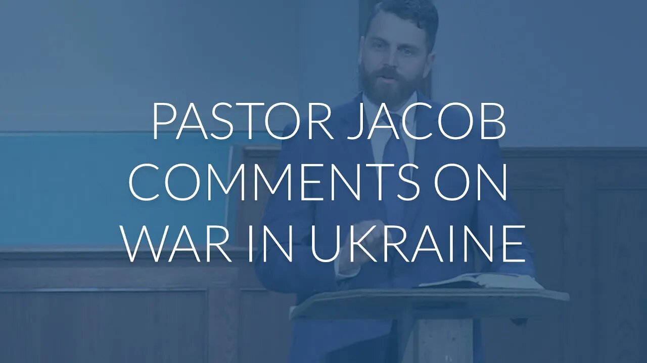 Pastor Jacob Comments on War in Ukraine