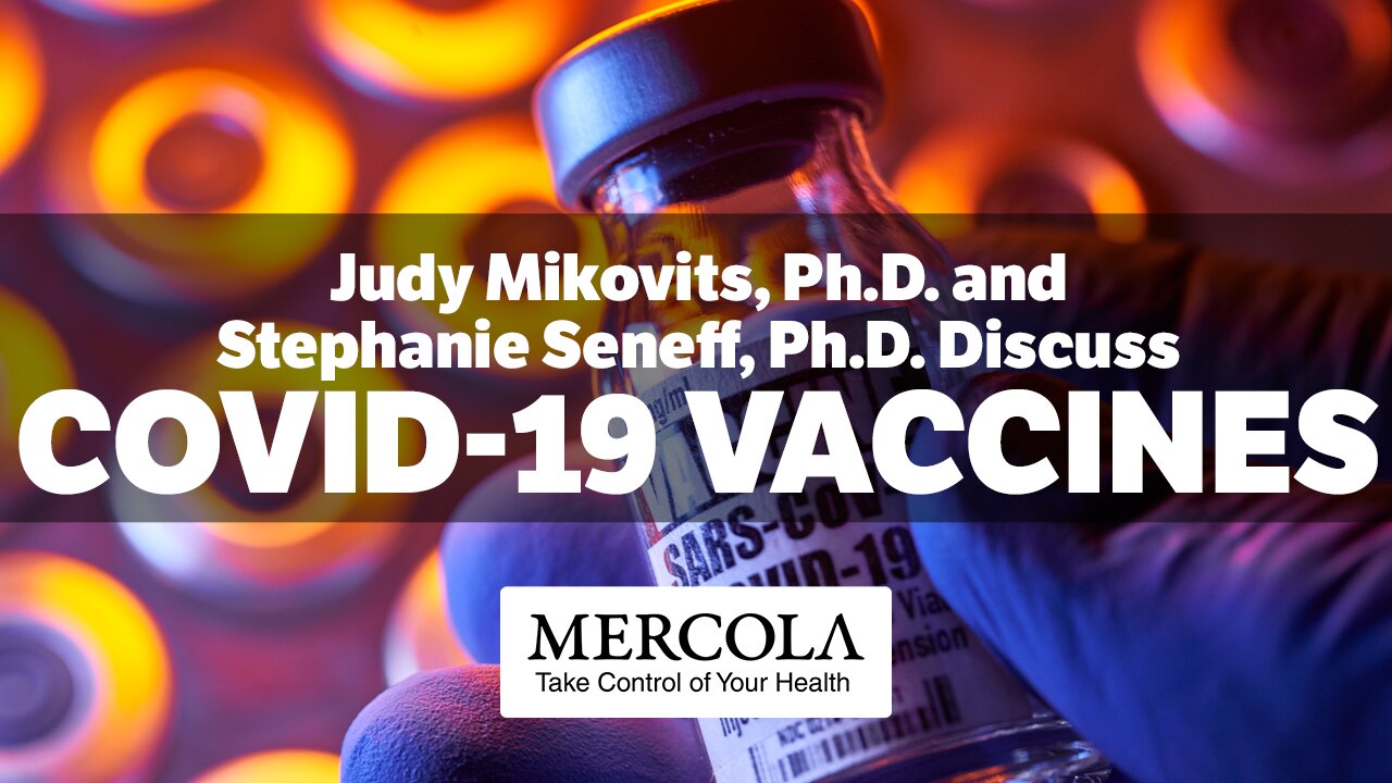 COVID-19 VACCINES- INTERVIEW WITH JUDY MIKOVITS, PH.D., STEPHANIE SENEFF, PH.D., AND DR.MERCOLA