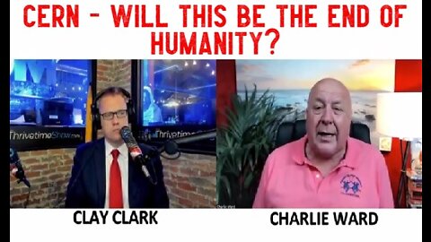 CHARLIE WARD & CLAY CLARK: CERN - WILL THIS BE THE END OF HUMANITY?