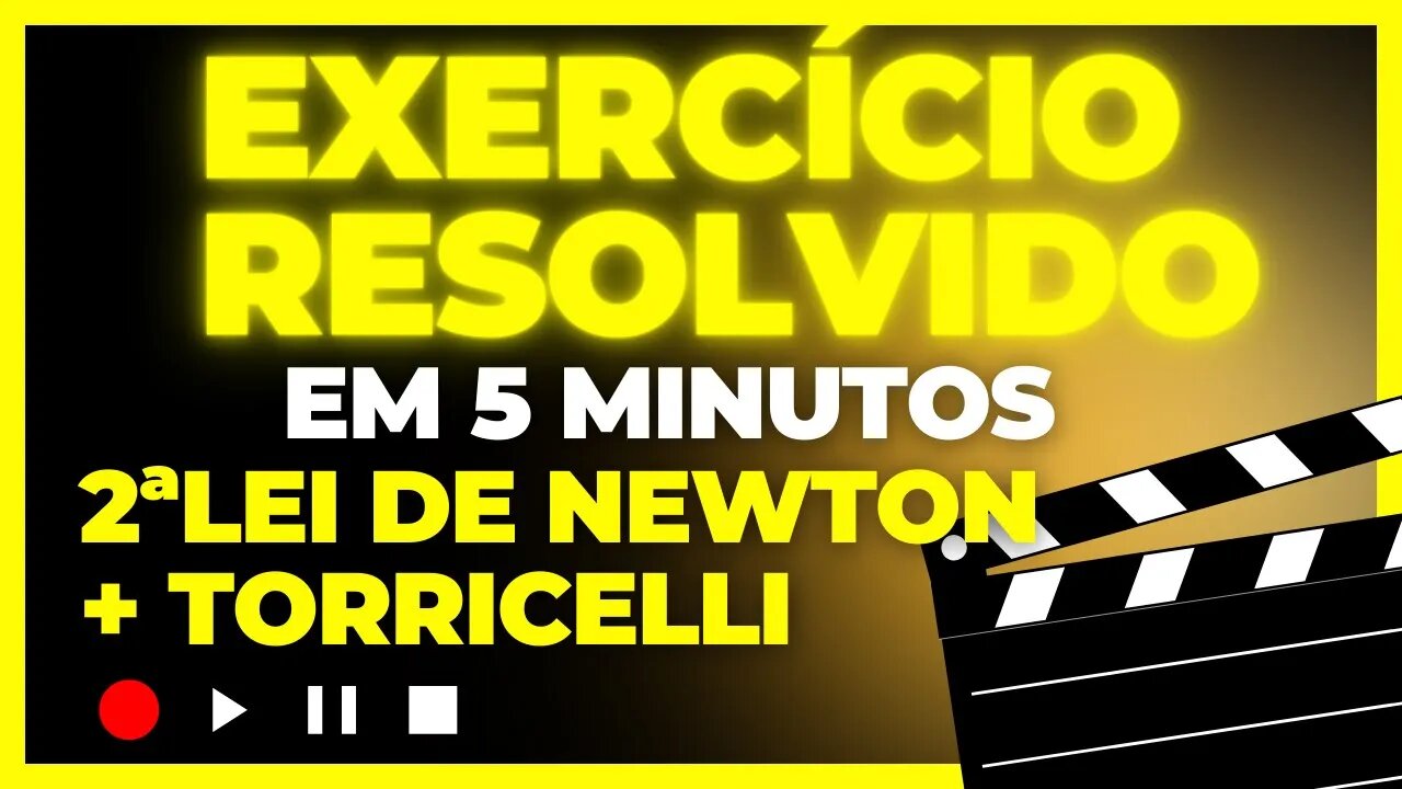 2ª LEI DE NEWTON + TORRICELLI: Exerício resolvido