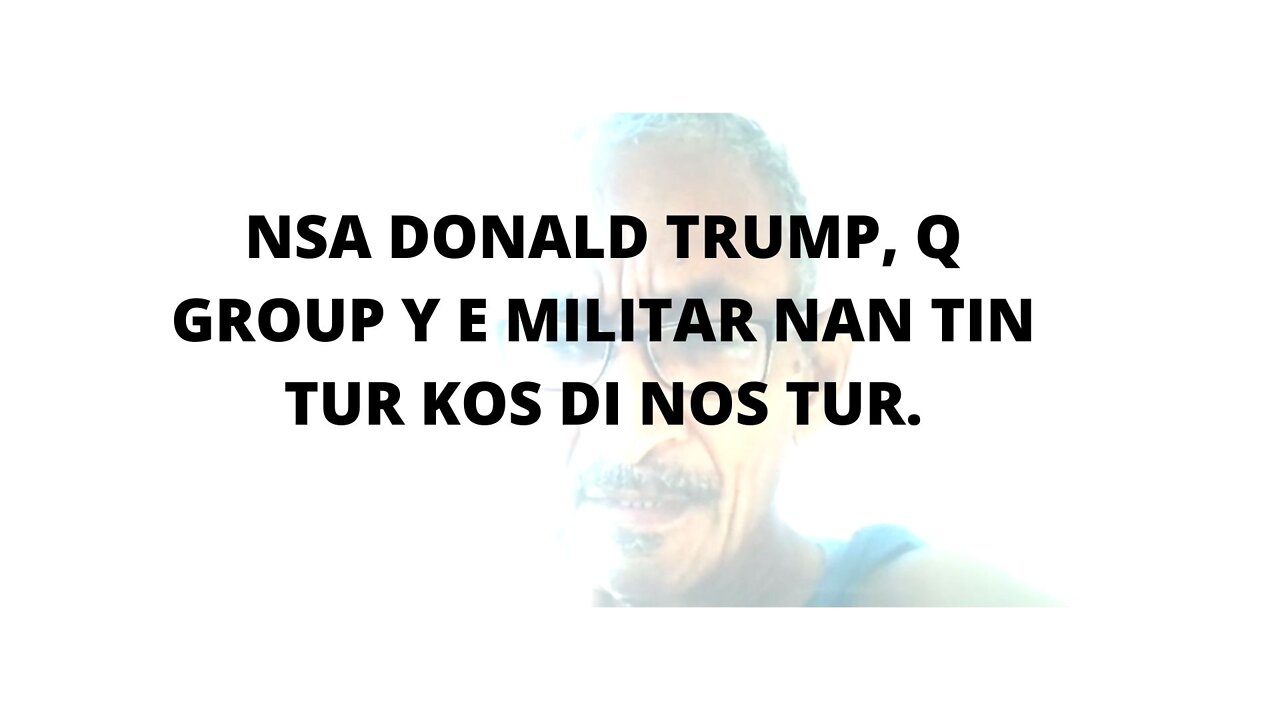 10FEBR22 NSA DONALD TRUMP, Q GROUP Y E MILITAR NAN TIN TUR KOS DI NOS TUR.