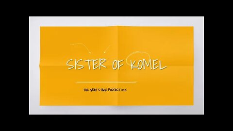 Sister of Komel (The Gray Stage Podcast #25)