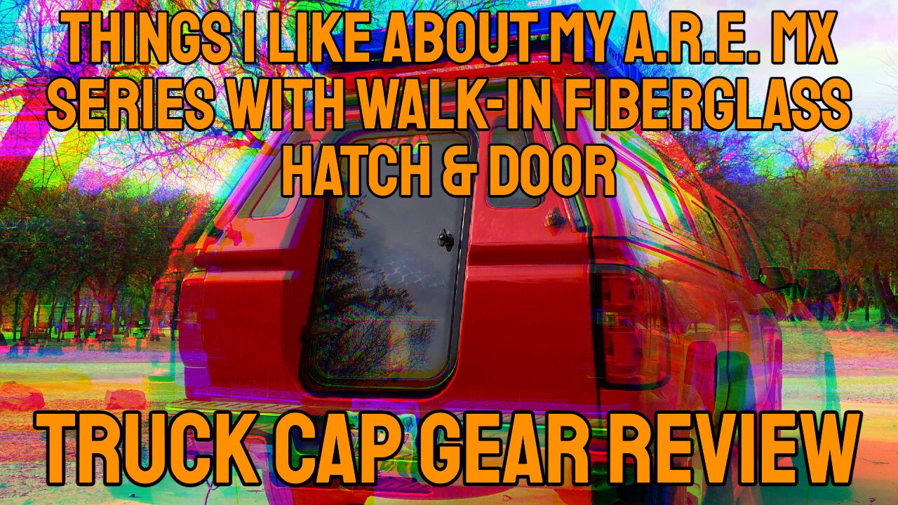THINGS I LIKE ABOUT MY A.R.E. MX SERIES WITH WALK-IN FIBERGLASS HATCH & DOOR | Truck Cap Gear Review