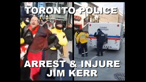 Toronto Police Arrest & Injure Jim Kerr for Obstruction of Justice for Filming | February 15th 2022