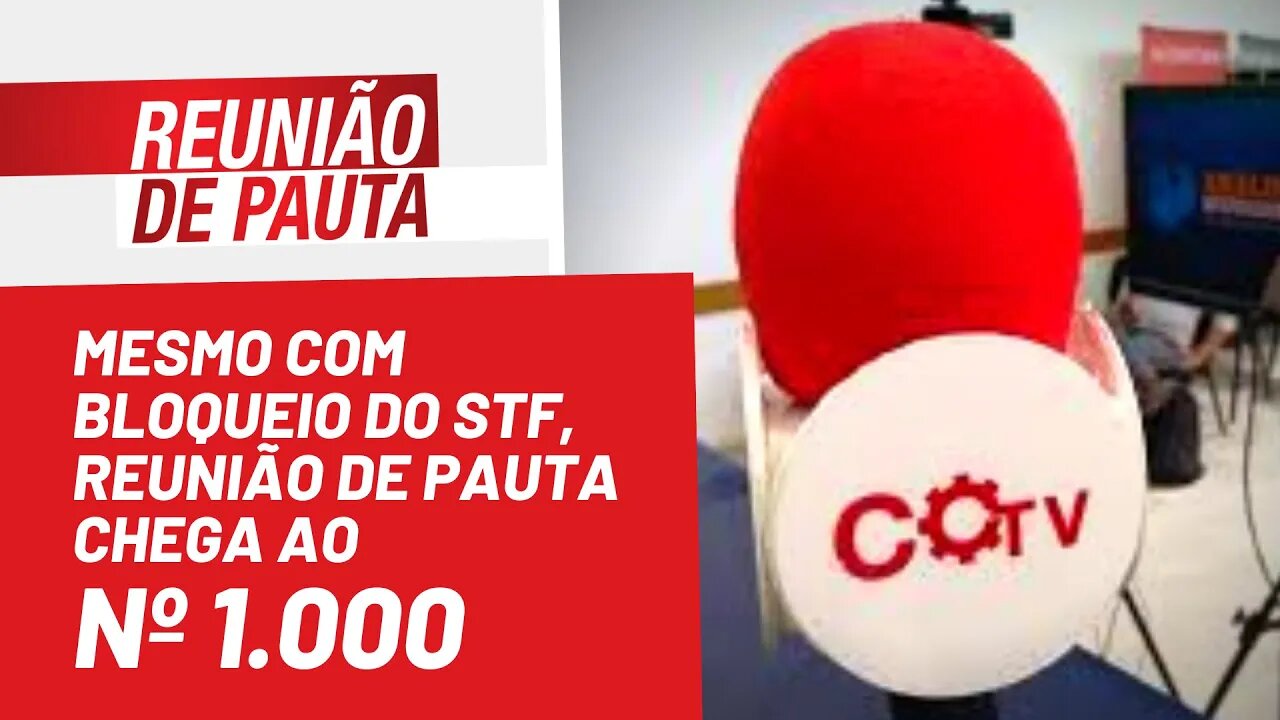 Mesmo com bloqueio do STF, Reunião de Pauta chega ao nº 1.000 - Reunião de Pauta nº 1.000 - 11/07/22