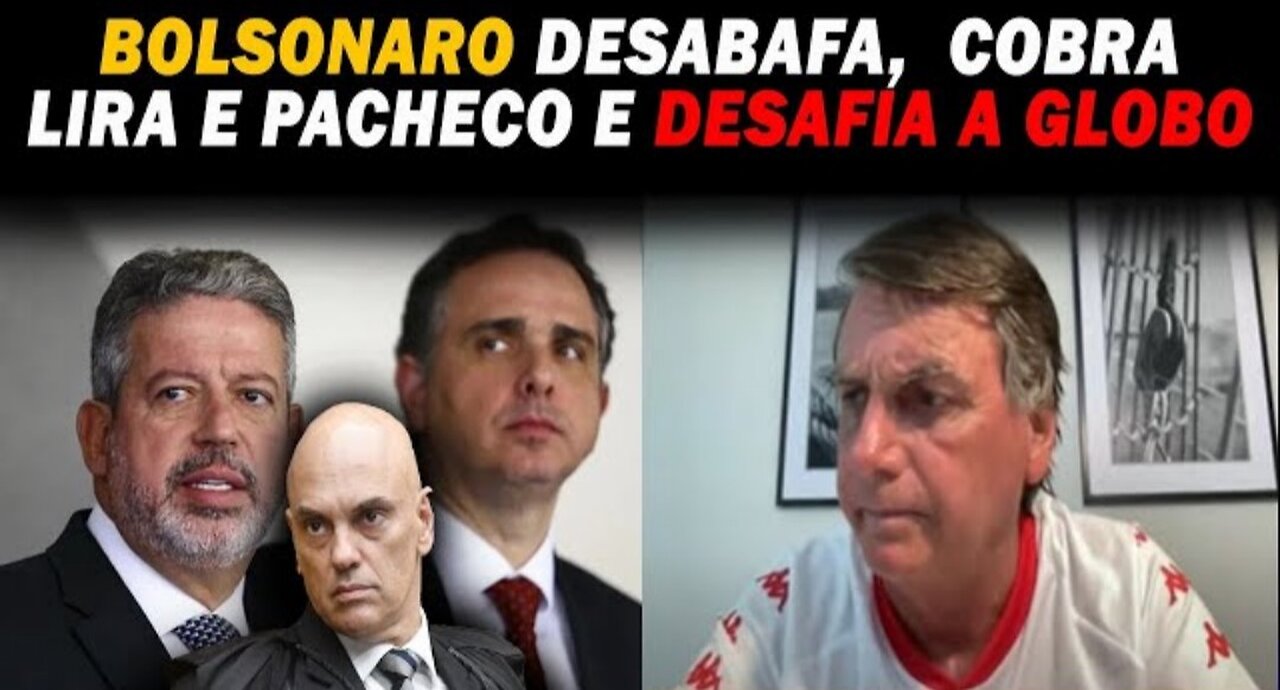 BOLSONARO DESABAFA, COBRA LIRA E PACHECO E DESAFIA A GLOBO