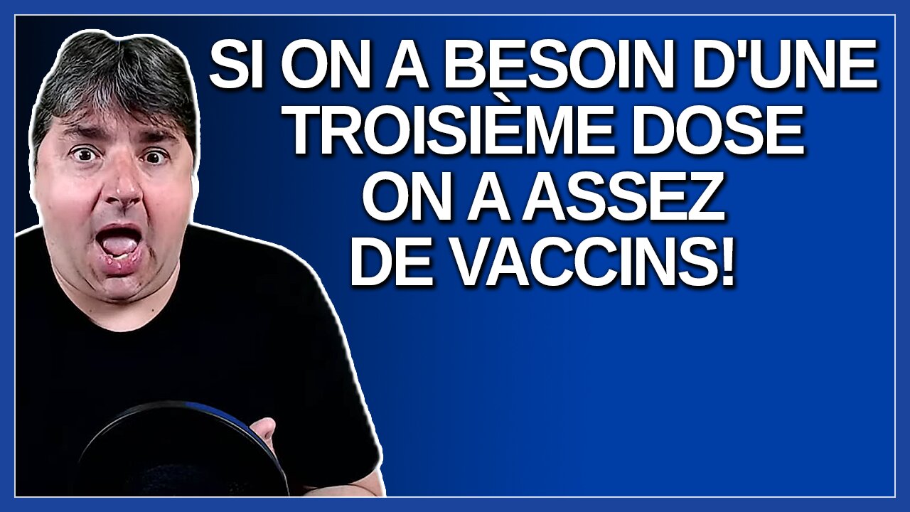 Si on a besoin d'une troisième dose on a assez de vaccins pour le faire. Dit Legault