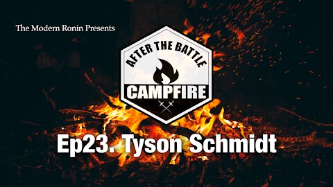 EP23 Tyson Schmidt | After the Battle Campfire | Modern Ronin