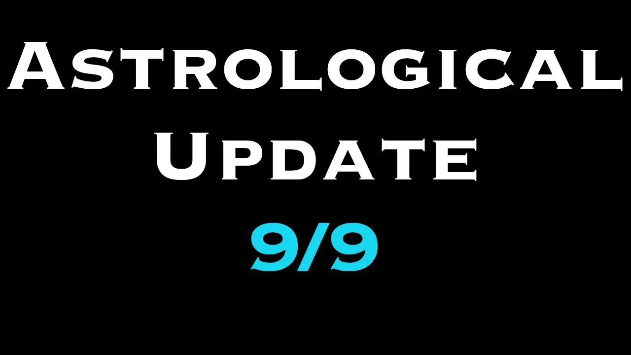 Astrological Update 9 9