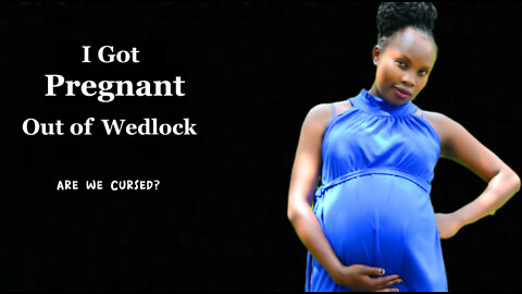 I Got Pregnant Out Of Wedlock II Are We Cursed ?