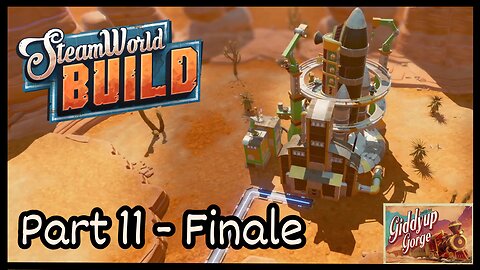 Giddy Up Gorge - SteamWorld Build (Part 11 - FINALE)