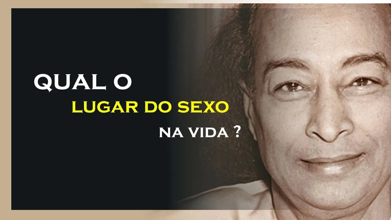 QUAL O LUGAR DO SEXO EM NOSSA VIDA, YOGANANDA DUBLADO, MOTIVAÇÃO MESTRE