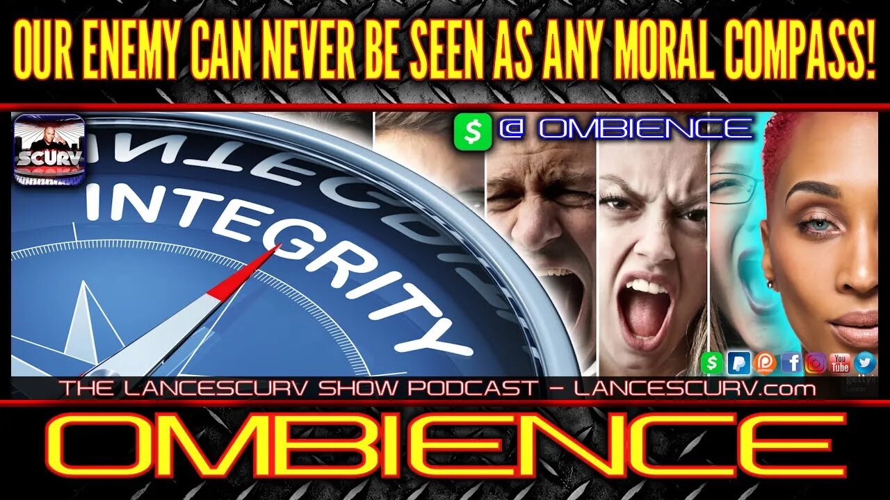OUR ENEMY CAN NEVER BE SEEN AS ANY MORAL COMPASS! | OMBIENCE