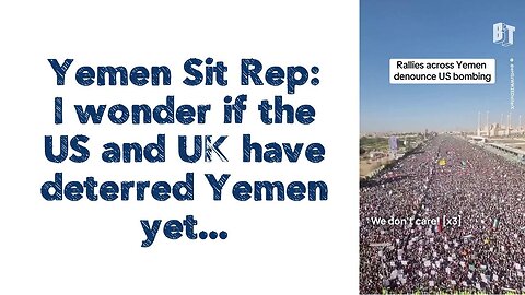 Yemen Sit Rep: I wonder if the US and UK have deterred Yemen yet..