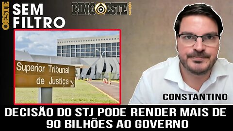 Decisão do STJ pode render mais de 90 bilhões ao governo [CONSTANTINO]