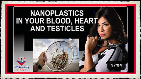 NANOPLASTICS IN OUR BLOOD, HEARTS, TESTICLES What Have We Done