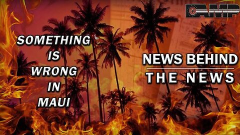 SOMETHING IS WRONG IN MAUI | NEWS BEHIND THE NEWS AUGUST 23RD, 2023