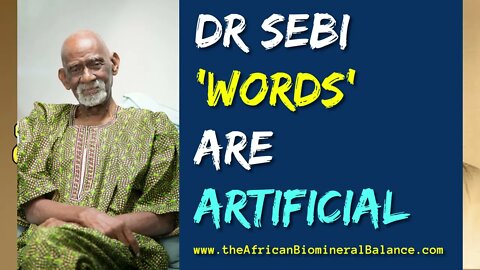 DR SEBI - WORDS ARE ARTIFICIAL