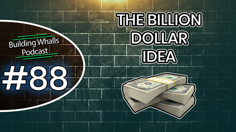 The Billion Dollar Idea - Building Whalls Podcast #88