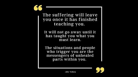 Suffering will leave you once it has finished teaching you...