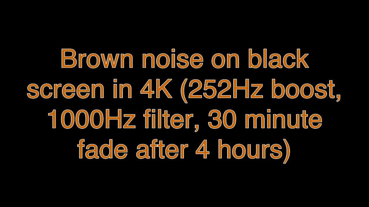 Brown noise on black screen in 4K (252Hz boost, 1000Hz filter, 30 minute fade after 4 hours)