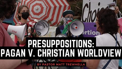 Presuppositions: Pagan v. Christian Worldview