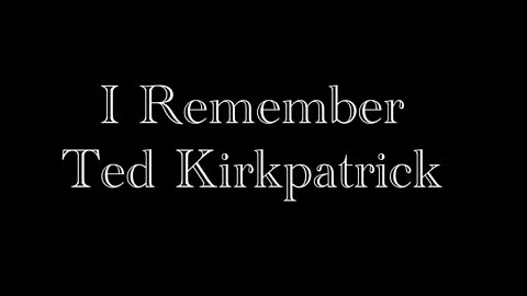 I Remember Ted Kirkpatrick ...