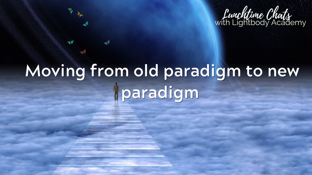 Lunchtime Chats ep 143: Moving from old paradigm to new paradigm