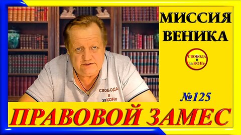 27.05.24- ПРАВОВОЙ ЗАМЕC N125. МИССИЯ ВЕНИКА