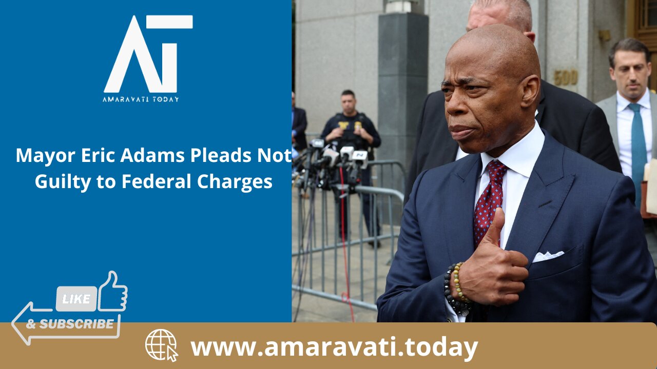 Mayor Eric Adams Pleads Not Guilty to Federal Charges | Amaravati Today