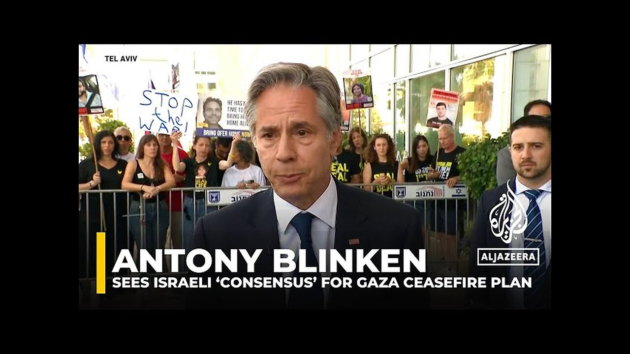 Antony Blinken says there is Israeli ‘consensus’ on Gaza ceasefire plan