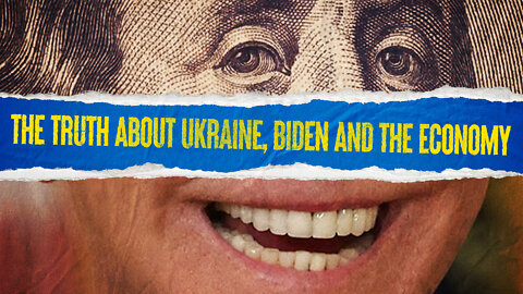 The Truth About Ukraine, Biden And The Economy