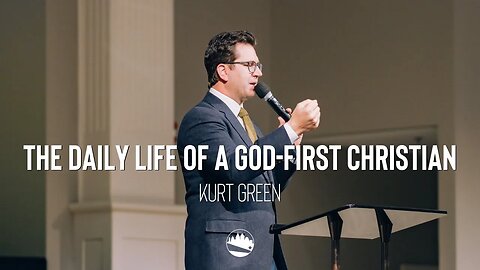 The Daily Life of a God-First Christian | Kurt Green | Austin First Church