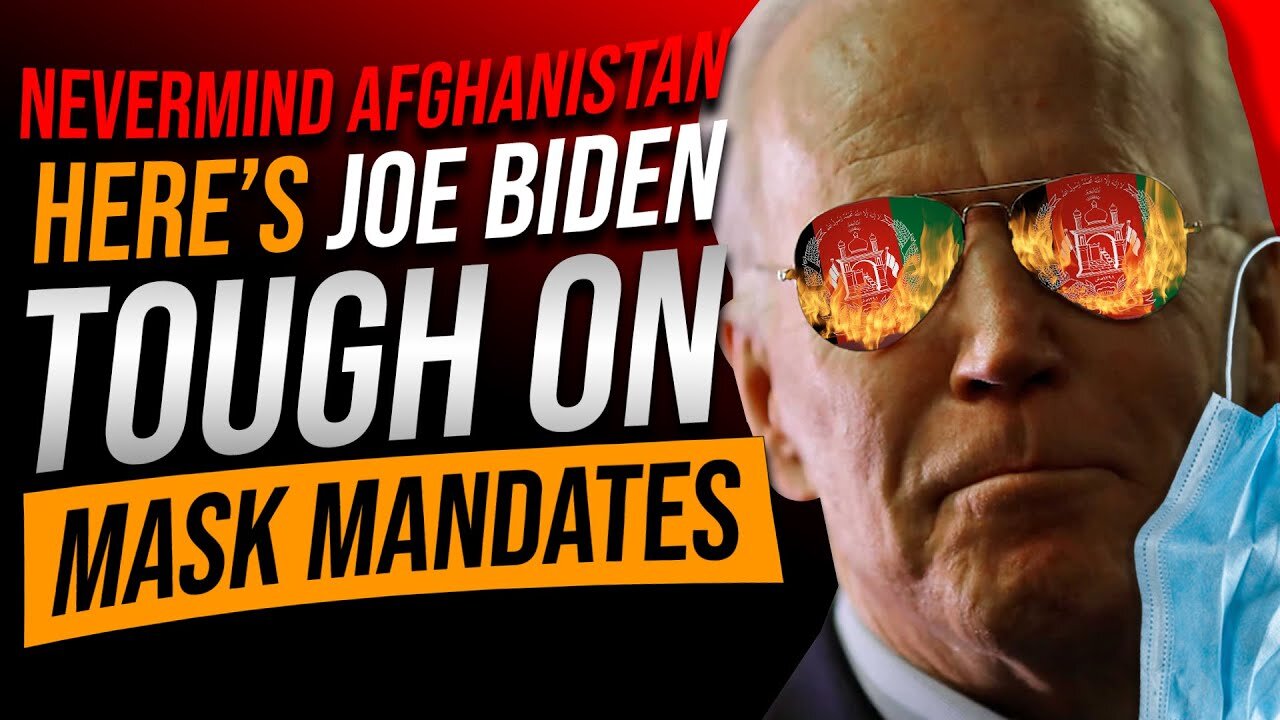 Biden's Pretentious Mask Mandates - Forget Afghanistan