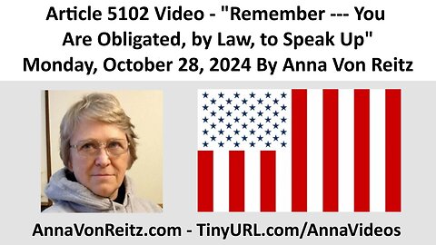 Article 5102 Video - Remember --- You Are Obligated, by Law, to Speak Up By Anna Von Reitz